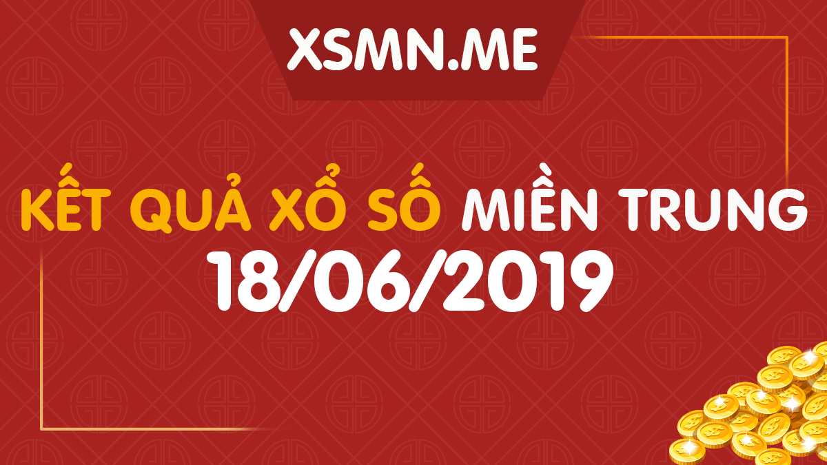 XSMT 18/6/2019 - Xổ Số Miền Trung ngày 18/6/2019 - SXMT 18/6/2019