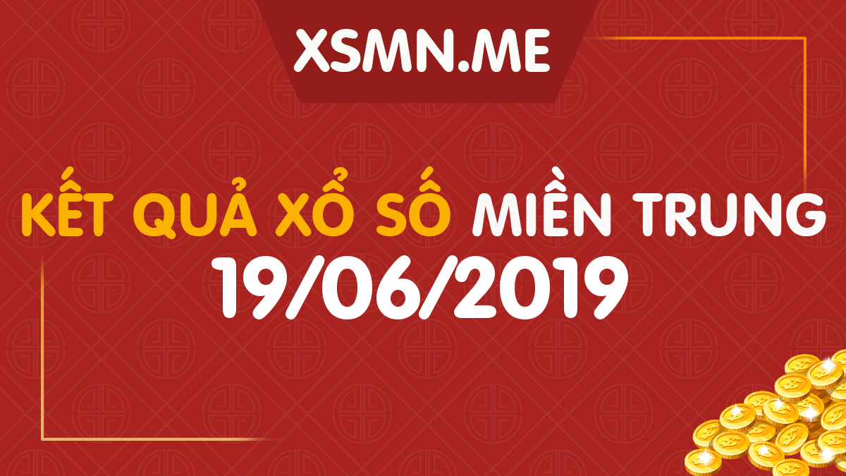 XSMT 19/6/2019 - Xổ Số Miền Trung ngày 19/6/2019 - SXMT 19/6/2019