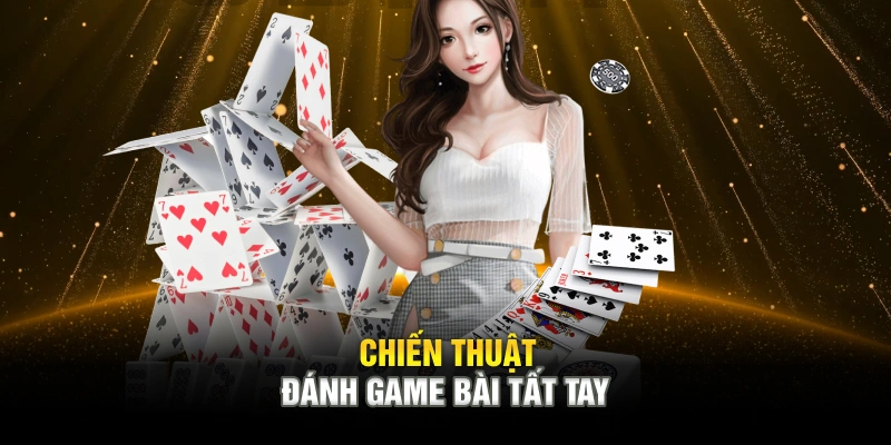 Chiến thuật đánh game bài tất tay Chiến thuật đánh game bài tất tay