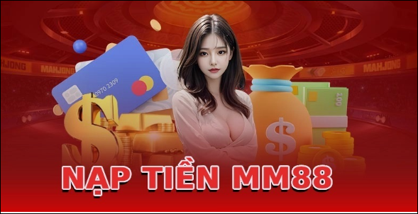  Chi tiết các bước thao tác nạp tiền trên hệ thống MM88