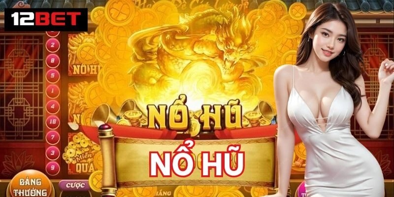 Giới thiệu khái quát về game nổ hũ tại 12BET