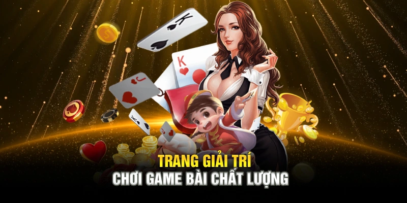 Trang giải trí chơi game bài chất lượng Trang giải trí chơi game bài chất lượng