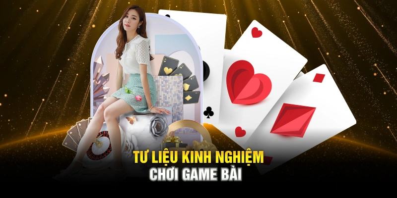 Tư liệu kinh nghiệm chơi game bài Tư liệu kinh nghiệm chơi game bài