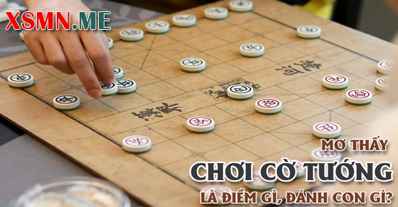 Giải mộng chiêm bao thấy đánh cờ tướng Giải mộng chiêm bao thấy đánh cờ tướng