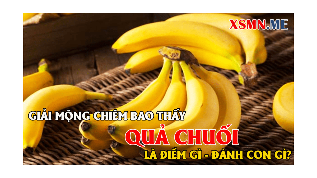 Mơ thấy quả chuối đánh con gì? - Ý nghĩa giấc mơ thấy chuối